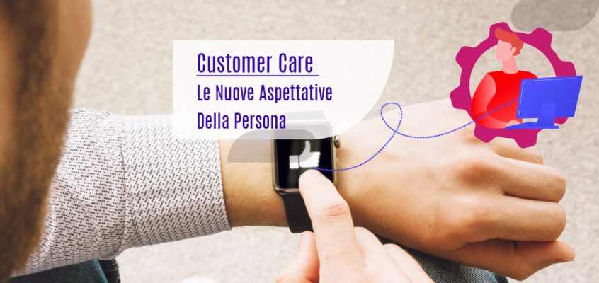 Customer Care: Le Nuove Aspettative Della Persona